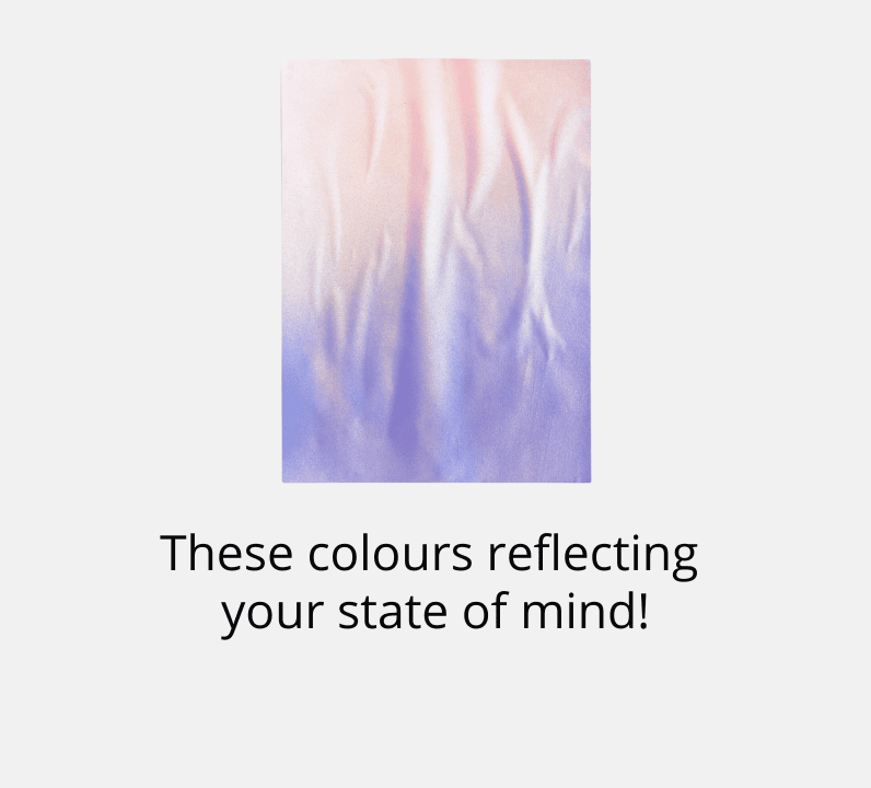 These colours reflecting your state of mind!